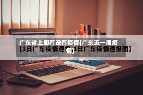 广东省上周有没有疫情(广东近一周疫情)-第1张图片