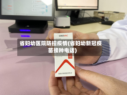 省妇幼医院防控疫情(省妇幼新冠疫苗接种电话)-第1张图片