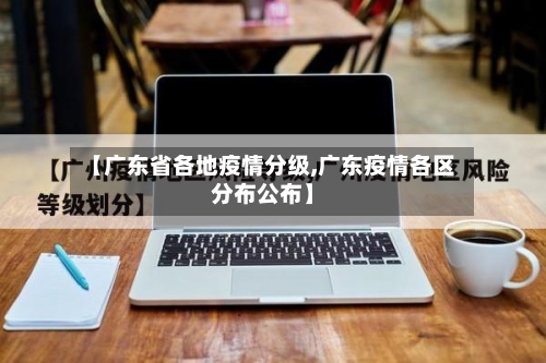 【广东省各地疫情分级,广东疫情各区分布公布】-第2张图片