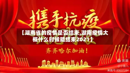 【湖南省的疫情是否结束,湖南疫情大概什么时候能结束2021】-第3张图片