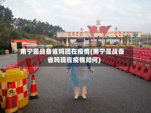 南宁是战备省吗现在疫情(南宁是战备省吗现在疫情如何)-第1张图片