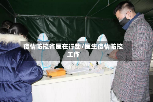 疫情防控省医在行动/医生疫情防控工作-第1张图片
