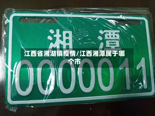 江西省湘湖镇疫情/江西湘潭属于哪个市-第1张图片