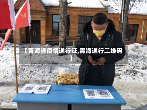 【青海省疫情通行证,青海通行二维码】-第1张图片