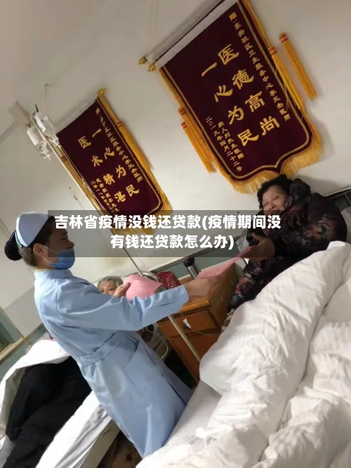 吉林省疫情没钱还贷款(疫情期间没有钱还贷款怎么办)-第2张图片