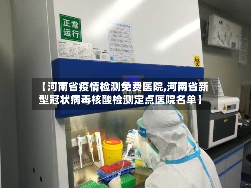 【河南省疫情检测免费医院,河南省新型冠状病毒核酸检测定点医院名单】-第1张图片