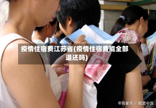 疫情住宿费江苏省(疫情住宿费能全部退还吗)-第1张图片
