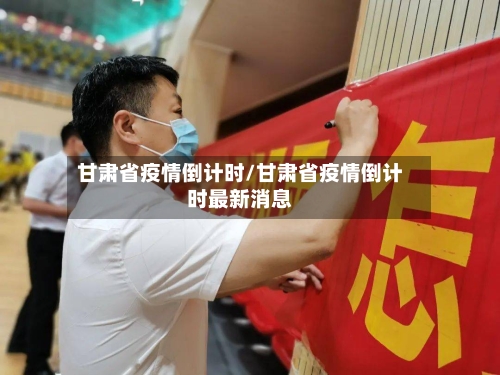 甘肃省疫情倒计时/甘肃省疫情倒计时最新消息-第1张图片