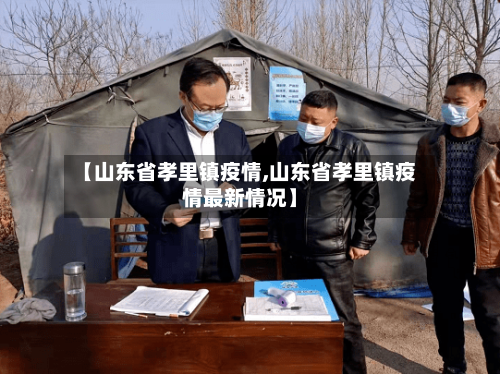 【山东省孝里镇疫情,山东省孝里镇疫情最新情况】-第3张图片
