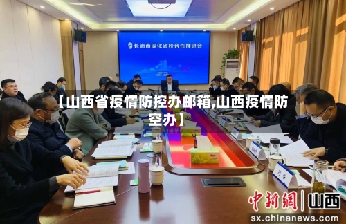 【山西省疫情防控办邮箱,山西疫情防空办】-第1张图片