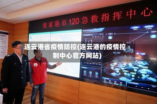连云港省疫情防控(连云港的疫情控制中心官方网站)-第2张图片
