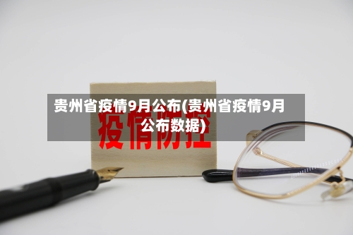 贵州省疫情9月公布(贵州省疫情9月公布数据)-第2张图片