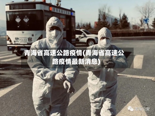 青海省高速公路疫情(青海省高速公路疫情最新消息)-第2张图片