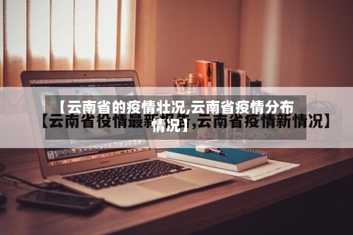 【云南省的疫情壮况,云南省疫情分布情况】-第3张图片