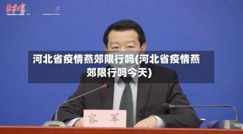 河北省疫情燕郊限行吗(河北省疫情燕郊限行吗今天)-第2张图片