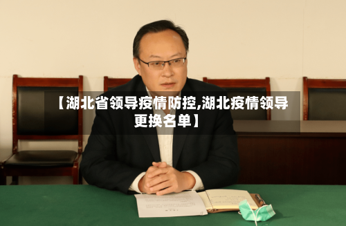 【湖北省领导疫情防控,湖北疫情领导更换名单】-第1张图片