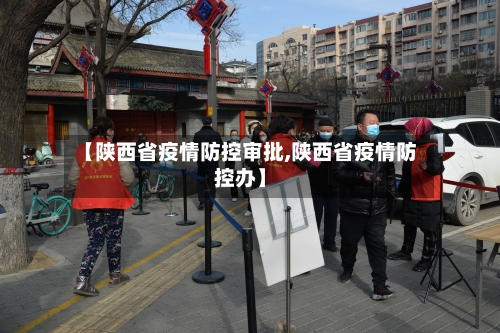 【陕西省疫情防控审批,陕西省疫情防控办】-第1张图片