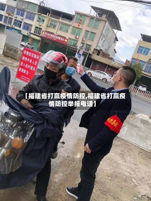 【福建省打赢疫情防控,福建省打赢疫情防控举报电话】-第1张图片