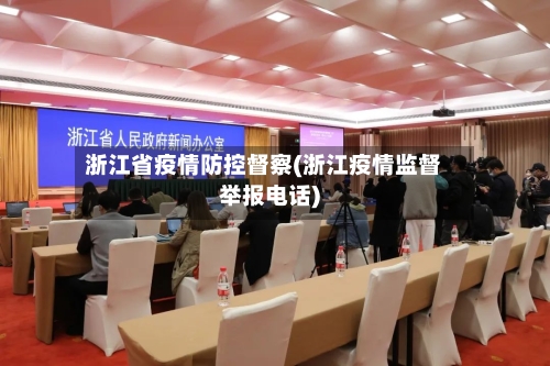 浙江省疫情防控督察(浙江疫情监督举报电话)-第3张图片