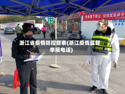 浙江省疫情防控督察(浙江疫情监督举报电话)-第1张图片