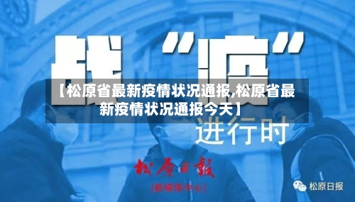 【松原省最新疫情状况通报,松原省最新疫情状况通报今天】-第2张图片