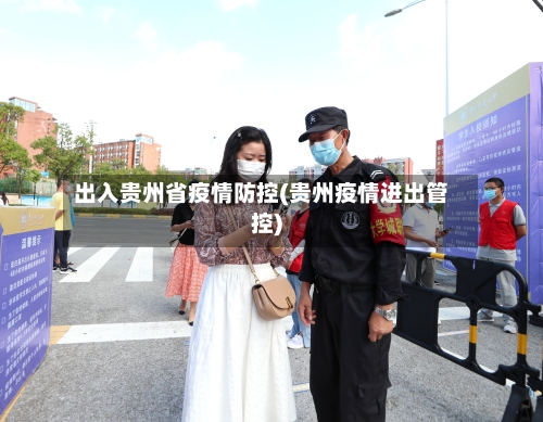 出入贵州省疫情防控(贵州疫情进出管控)-第2张图片