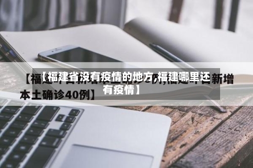 【福建省没有疫情的地方,福建哪里还有疫情】-第1张图片