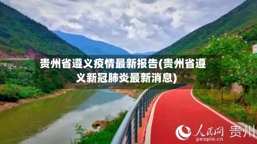 贵州省遵义疫情最新报告(贵州省遵义新冠肺炎最新消息)-第2张图片