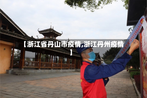 【浙江省丹山市疫情,浙江丹州疫情】-第1张图片