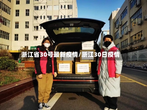 浙江省30号最新疫情/浙江30日疫情-第1张图片