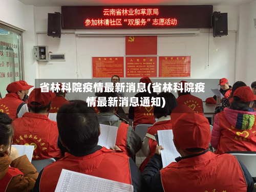 省林科院疫情最新消息(省林科院疫情最新消息通知)-第2张图片