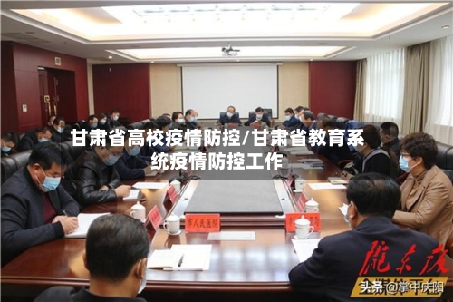 甘肃省高校疫情防控/甘肃省教育系统疫情防控工作-第1张图片