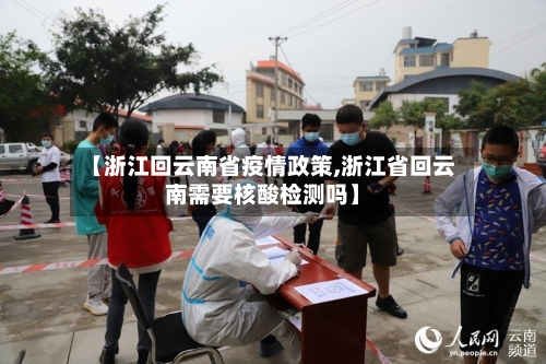 【浙江回云南省疫情政策,浙江省回云南需要核酸检测吗】-第2张图片