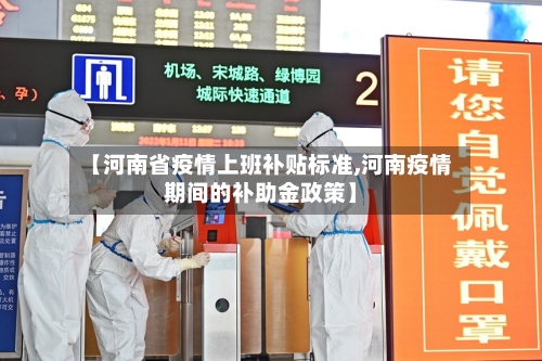 【河南省疫情上班补贴标准,河南疫情期间的补助金政策】-第2张图片