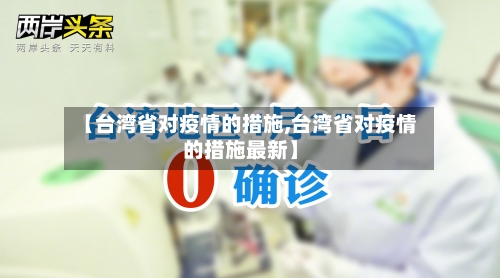 【台湾省对疫情的措施,台湾省对疫情的措施最新】-第1张图片