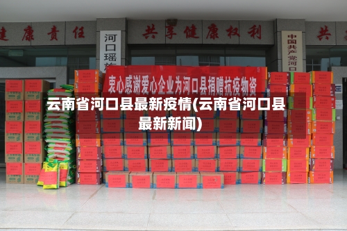 云南省河口县最新疫情(云南省河口县最新新闻)-第1张图片