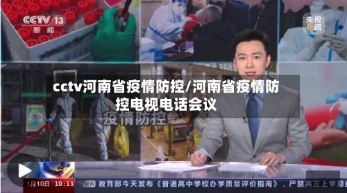 cctv河南省疫情防控/河南省疫情防控电视电话会议-第1张图片
