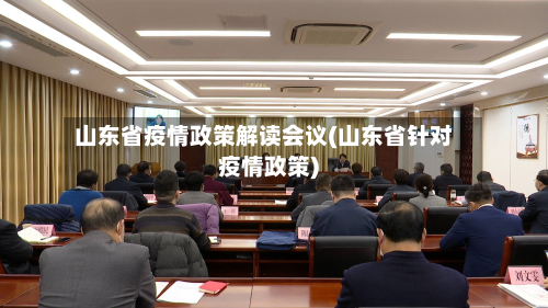 山东省疫情政策解读会议(山东省针对疫情政策)-第1张图片