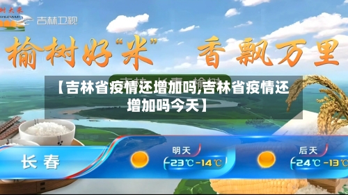 【吉林省疫情还增加吗,吉林省疫情还增加吗今天】-第1张图片