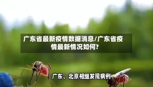 广东省最新疫情数据消息/广东省疫情最新情况如何?-第1张图片