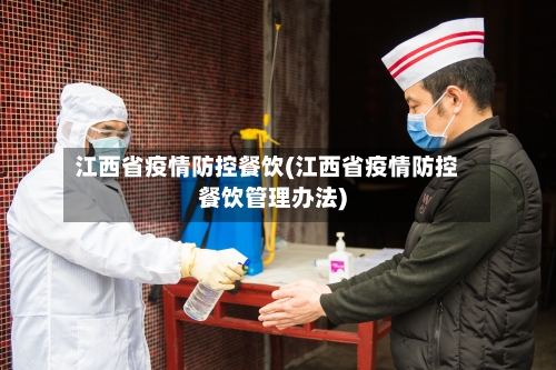 江西省疫情防控餐饮(江西省疫情防控餐饮管理办法)-第1张图片