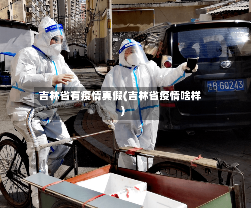 吉林省有疫情真假(吉林省疫情啥样)-第2张图片