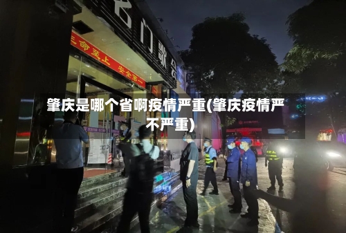 肇庆是哪个省啊疫情严重(肇庆疫情严不严重)-第2张图片