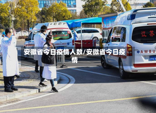 安徽省今日疫情人数/安微省今日疫情-第3张图片