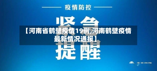 【河南省鹤壁疫情19例,河南鹤壁疫情最新情况通报】-第2张图片