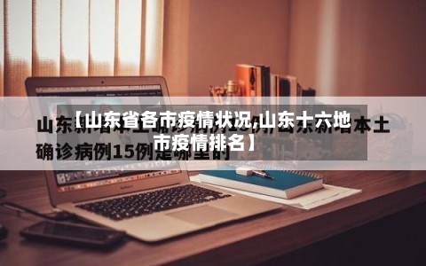【山东省各市疫情状况,山东十六地市疫情排名】-第2张图片