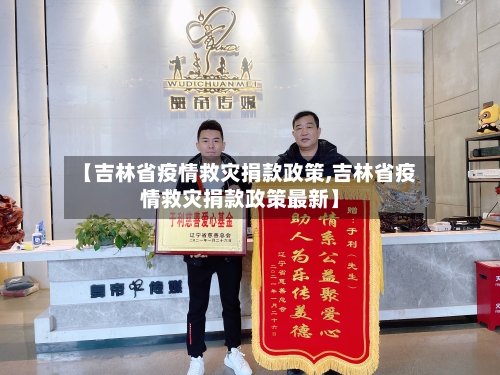 【吉林省疫情救灾捐款政策,吉林省疫情救灾捐款政策最新】-第1张图片