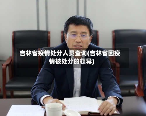 吉林省疫情处分人员查询(吉林省因疫情被处分的领导)-第2张图片