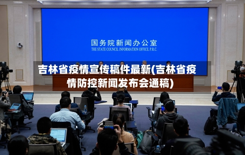 吉林省疫情宣传稿件最新(吉林省疫情防控新闻发布会通稿)-第1张图片
