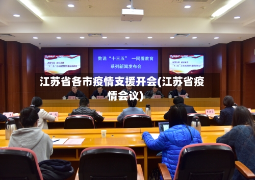 江苏省各市疫情支援开会(江苏省疫情会议)-第3张图片